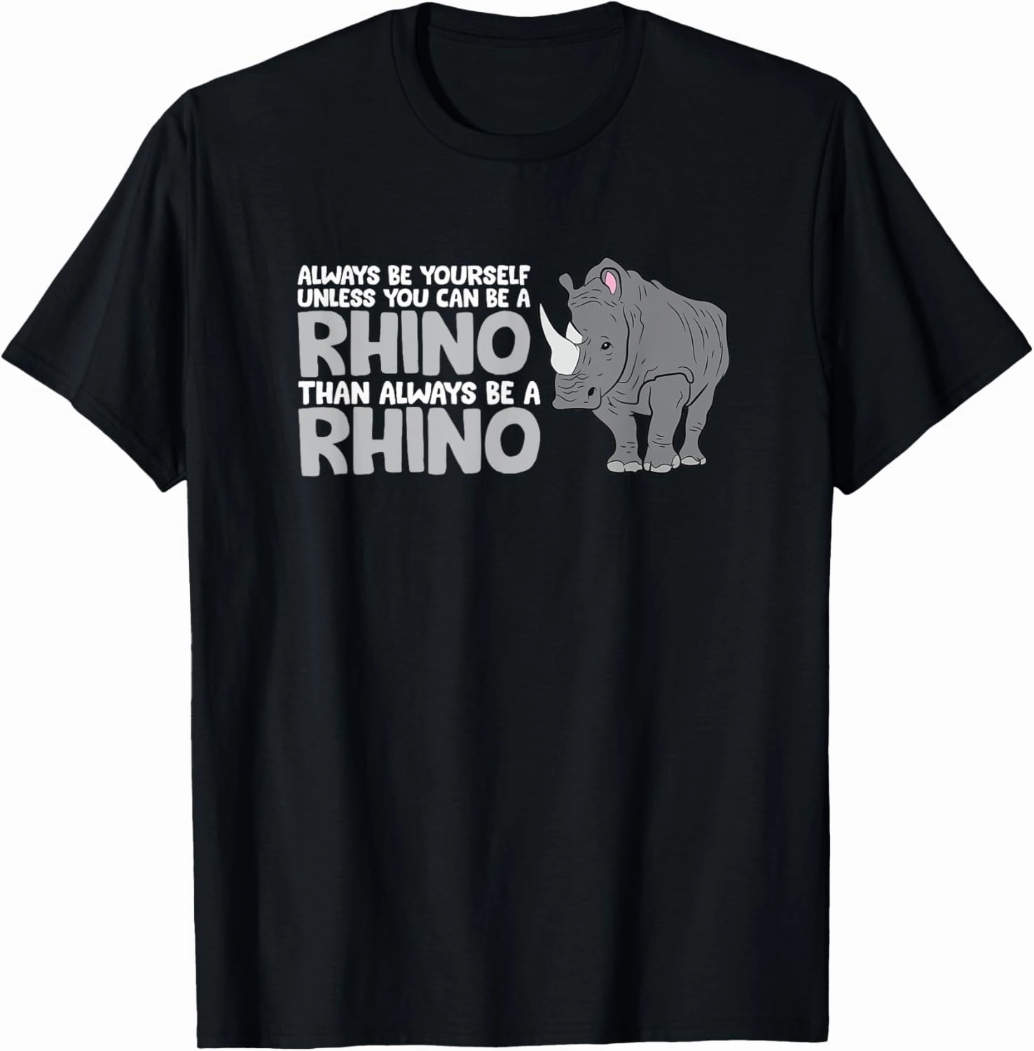 Be Yourself Unless You Can Be A Rhino T-Shirt