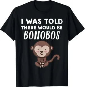 I Was Told There would be Bonobos - Funny Bonobo T-Shirt